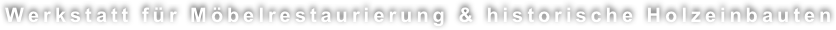 Werkstatt f&uuml;r M&ouml;belrestaurierung &amp; historische Holzeinbauten